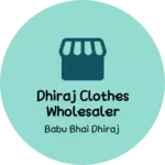 Business logo of Dhiraj clothes wholesaler