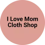Business logo of I love mom cloth shop