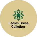 Business logo of Ladies dress callction
