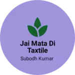 Business logo of JAI MATA DI TAXTILE
