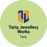 Business logo of Tariq Jewellery Works