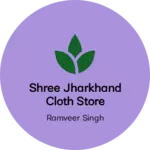 Business logo of Shree jharkhand cloth store
