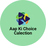 Business logo of Aap ki choice calection