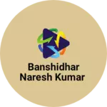 Business logo of Banshidhar Naresh Kumar