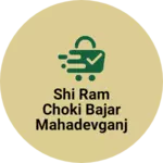 Business logo of Shi ram choki bajar mahadevganj