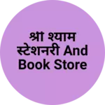 Business logo of श्री श्याम स्टेशनरी and book store