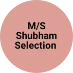 Business logo of M/s shubham selection
