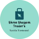 Business logo of Shree shayam trader's