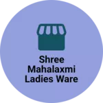 Business logo of Shree Mahalaxmi ladies ware