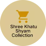 Business logo of shree Khatu shyam collection