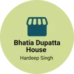 Business logo of Bhatia Dupatta house