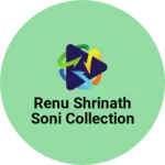 Business logo of Renu shrinath soni collection