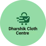 Business logo of Dharshik cloth centre