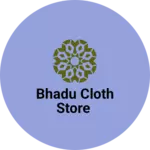 Business logo of Bhadu cloth store