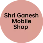 Business logo of Shri Ganesh mobile shop