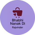 Business logo of Bhabhi Nanak Di hatti