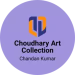 Business logo of Choudhary art Collection