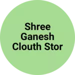 Business logo of Shree ganesh clouth stor
