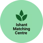 Business logo of Ishant matching centre