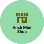 Business logo of Ansh Mini Shop
