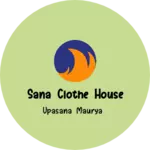 Business logo of SANA CLOTHE HOUSE