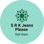 Business logo of S R K jeans please based out of Ranchi