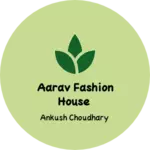 Business logo of Aarav fashion House