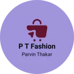 Business logo of P T Fashion