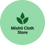 Business logo of Mishti cloth Store