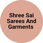 Business logo of Shree Sai Sarees and Garments