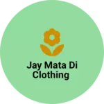 Business logo of Jay mata di clothing
