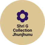 Business logo of Shri G collection jhunjhunu