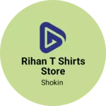 Business logo of Rihan t shirts store