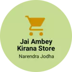 Business logo of Jai Ambey Kirana Store Babra