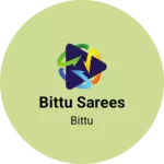 Business logo of Bittu sarees