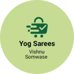 Business logo of Yog sarees