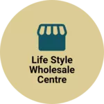 Business logo of LIFE STYLE WHOLESALE CENTRE