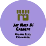 Business logo of Jay mata Di garment