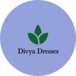 Business logo of Divya dresses