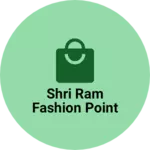 Business logo of Shri Ram Fashion Point