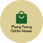 Business logo of Manoj Fancy Cloths House