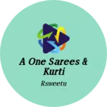 Business logo of A ONE SAREES & KURTI
