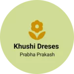 Business logo of Khushi Dreses