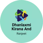 Business logo of Dhanlaxmi kirana and general store