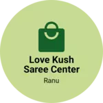 Business logo of Love Kush saree center