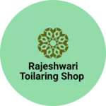 Business logo of Rajeshwari Toilaring Shop