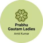 Business logo of Prabhu gautam ladies garments