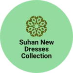 Business logo of Suhan new dresses collection