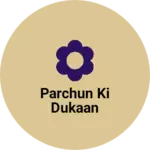 Business logo of Parchun Ki Dukaan
