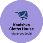 Business logo of Kanishka cloths house
